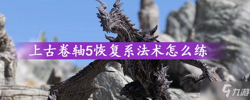 上古卷轴5恢复法术怎么练