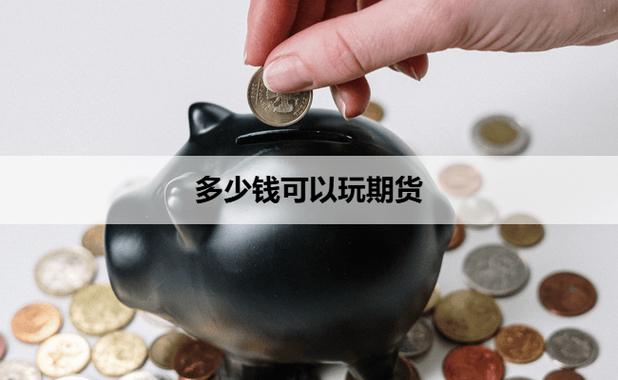 玩期货最低多少钱可以开始玩