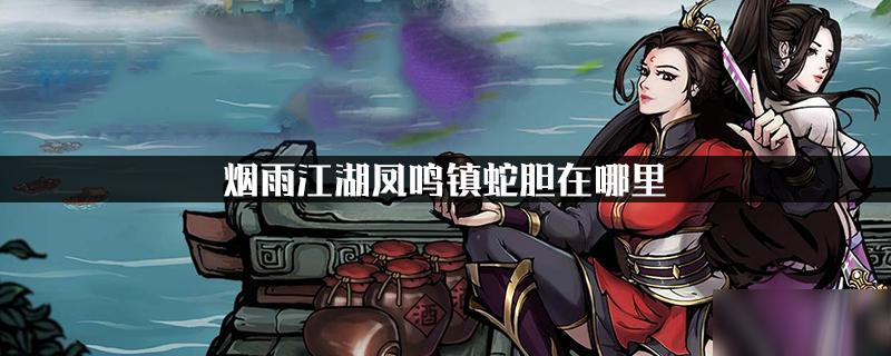 烟雨江湖凤鸣镇蛇胆怎么获得