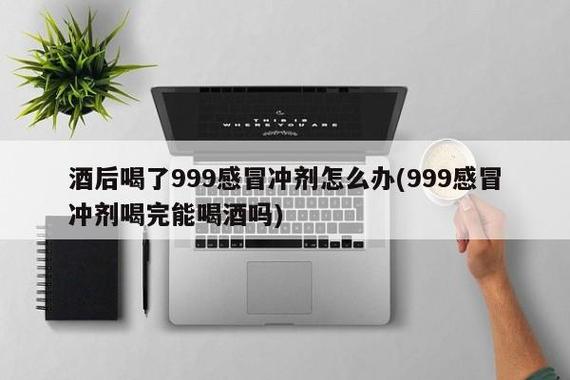 999感冒灵八小时后喝酒有事吗