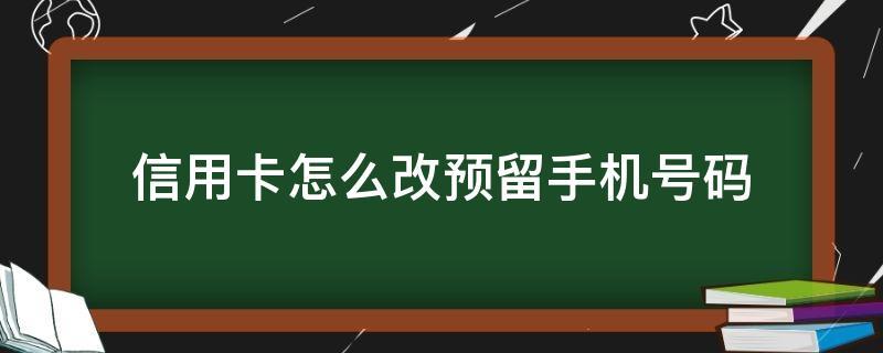 信用卡更改预留手机号多久生效